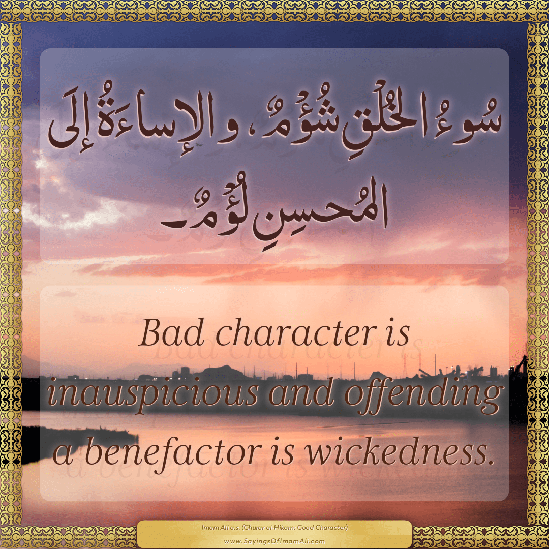 Bad character is inauspicious and offending a benefactor is wickedness.